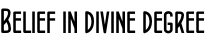 Belief in divine degree
